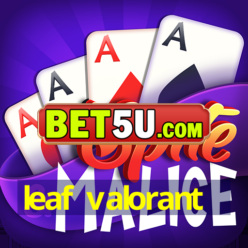 leaf valorant